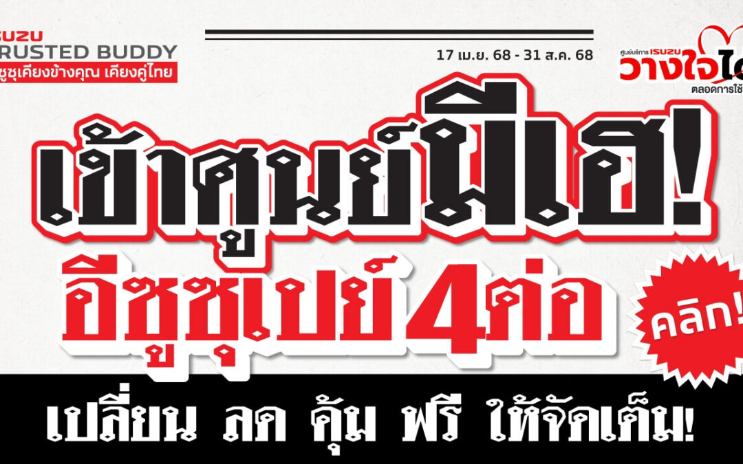 เข้าศูนย์มีเฮ อีซูซุเปย์ 4 ต่อ! เข้าศูนย์วันนี้ โปรดีจัดเต็ม! ลดอะไหล่สูงสุด 15%